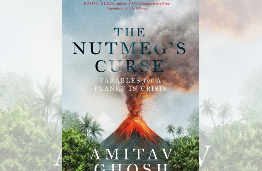The Nutmeg’s Curse: Parables for A Planet in Crisis by Amitav Ghosh